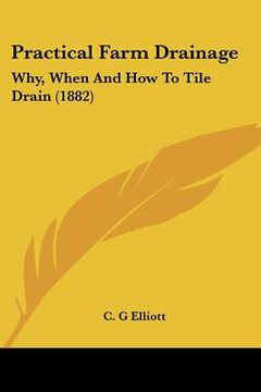 portada practical farm drainage: why, when and how to tile drain (1882) (en Inglés)
