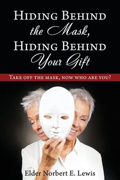 portada Hiding Behind the Mask, Hiding Behind Your Gift: Take off the mask, now who are you? (en Inglés)