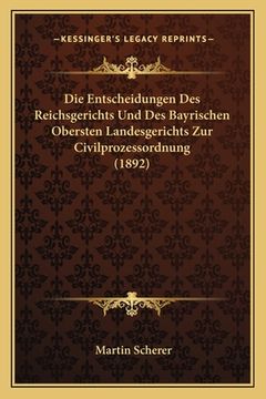 portada Die Entscheidungen Des Reichsgerichts Und Des Bayrischen Obersten Landesgerichts Zur Civilprozessordnung (1892) (en Alemán)