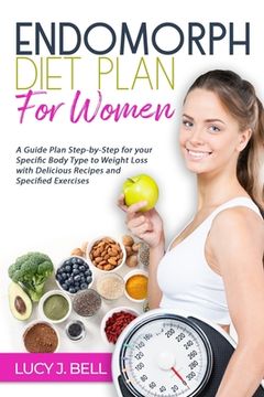 portada Endomorph Diet Plan for Women: A Guide Plan Step-by-Step for your Specific Body Type to Weight Loss with Delicious Recipes and Specific Excercises (en Inglés)