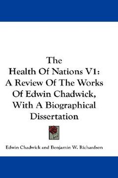 portada the health of nations v1: a review of the works of edwin chadwick, with a biographical dissertation (en Inglés)