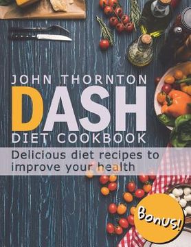 portada DASH Diet Cookbook: Delicious Diet Recipes to Improve Your Health (in English)