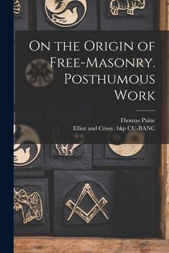 portada On the Origin of Free-masonry. Posthumous Work (en Inglés)