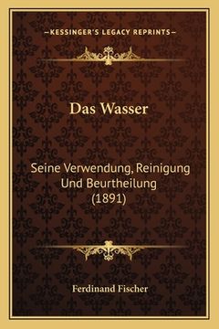 portada Das Wasser: Seine Verwendung, Reinigung Und Beurtheilung (1891) (in German)