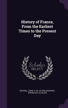 portada History of France, From the Earliest Times to the Present Day