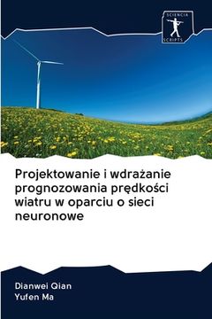 portada Projektowanie i wdrażanie prognozowania prędkości wiatru w oparciu o sieci neuronowe (en Polaco)