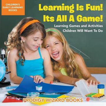 portada Learning Is Fun! It's All a Game! Learning Games and Activities Children Will Want to Do - Children's Early Learning Books (en Inglés)