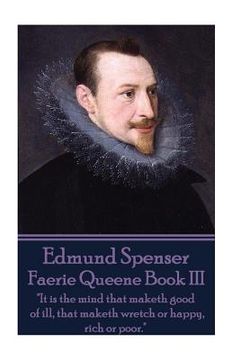 portada Edmund Spenser - Faerie Queene Book III: "It is the mind that maketh good of ill, that maketh wretch or happy, rich or poor." (en Inglés)