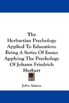 portada the herbartian psychology applied to education: being a series of essays applying the psychology of johann friedrich herbart (en Inglés)