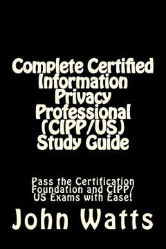 portada Complete Certified Information Privacy Professional (CIPP/US) Study Guide: Pass the Certification Foundation and CIPP/US Exams with Ease! (en Inglés)