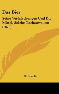 portada Das Bier: Seine Verfalschungen Und Die Mittel, Solche Nachzuweisen (1878) (in German)