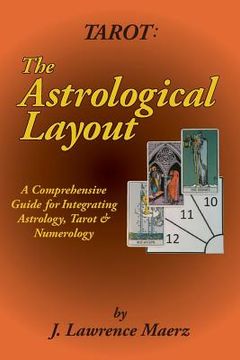 portada Tarot: The Astrological Layout: A Comprehensive Guide for Integrating Astrology, Tarot & Numerology (in English)