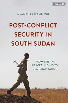 portada Post-Conflict Security in South Sudan: From Liberal Peacebuilding to Demilitarization (en Inglés)