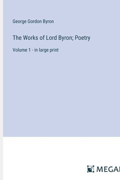 portada The Works of Lord Byron; Poetry: Volume 1 - in large print (en Inglés)