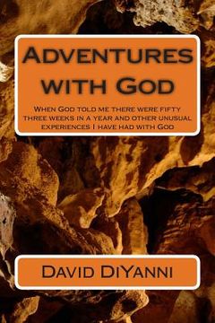 portada Adventures with God: When God told me there were fifty three weeks in a year and other unusual experiences I have had with God (in English)