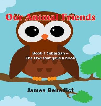 portada Our Animal Friends: Book 1 Sebastian - The Owl that gave a hoot! (en Inglés)