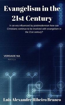 portada Evangelism in the 21st Century: In an era influenced by postmodernism how can Christians continue to be involved with evangelism in the 21st century? (en Inglés)