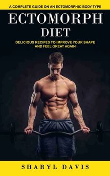 portada Ectomorph Diet: A Complete Guide on an Ectomorphic Body Type (Delicious Recipes to Improve Your Shape and Feel Great Again)