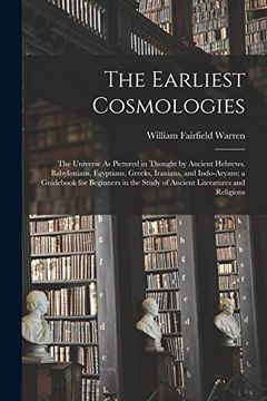 portada The Earliest Cosmologies: The Universe as Pictured in Thought by Ancient Hebrews, Babylonians, Egyptians, Greeks, Iranians, and Indo-Aryans; A.   Study of Ancient Literatures and Religions