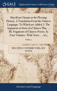portada Hau Kiou Choaan or the Pleasing History. A Translation From the Chinese Language. To Which are Added, I. The Argument or Story of a Chinese Play, ... (en Inglés)