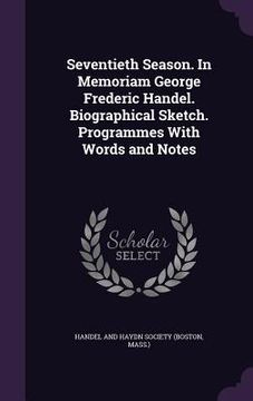 portada Seventieth Season. In Memoriam George Frederic Handel. Biographical Sketch. Programmes With Words and Notes (en Inglés)
