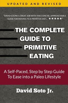 portada The Complete Guide to Primitive Eating: A Self-Paced, Step by Step Guide To Ease into a Paleo Lifestyle (en Inglés)