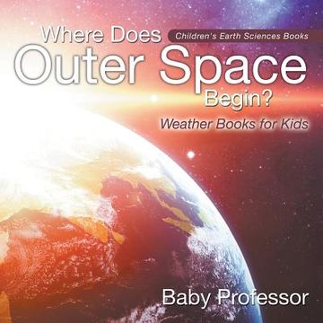 portada Where Does Outer Space Begin? - Weather Books for Kids Children's Earth Sciences Books (en Inglés)