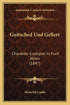 portada Gottsched Und Gellert: Charakter-Lustspiel In Funf Akten (1847) (en Alemán)