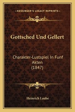 portada Gottsched Und Gellert: Charakter-Lustspiel In Funf Akten (1847) (in German)