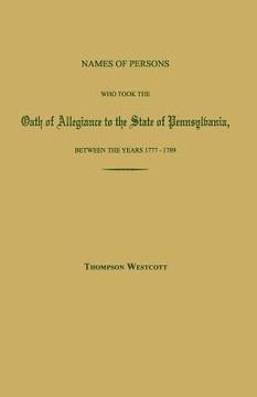 portada names of persons who took the oath of allegiance to the state of pennsylvania, between the years 1777 and 1780; with a history of the "test laws" of p (in English)