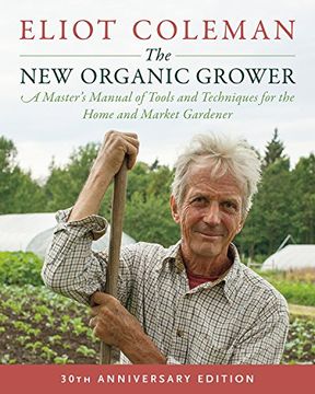 portada The new Organic Grower, 3rd Edition: A Master's Manual of Tools and Techniques for the Home and Market Gardener, 30Th Anniversary Edition (en Inglés)