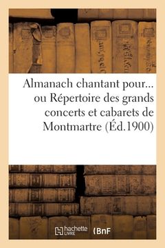 portada Almanach Chantant Pour... Ou Répertoire Des Grands Concerts Et Cabarets de Montmartre (Éd.1900) (en Francés)