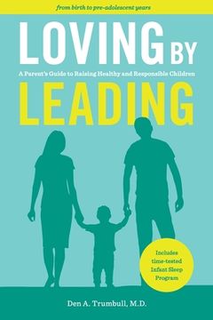 portada Loving by Leading: A Parent's Guide to Raising Healthy and Responsible Children (en Inglés)