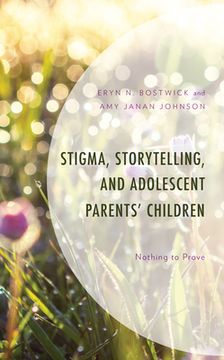portada Stigma, Storytelling, and Adolescent Parents' Children: Nothing to Prove (en Inglés)