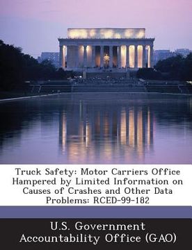 portada Truck Safety: Motor Carriers Office Hampered by Limited Information on Causes of Crashes and Other Data Problems: Rced-99-182 (en Inglés)