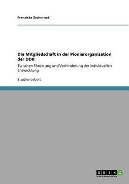 portada Die Mitgliedschaft in der Pionierorganisation der DDR: Zwischen Förderung und Verhinderung der individuellen Entwicklung (in German)