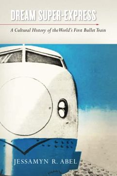 portada Dream Super-Express: A Cultural History of the World'S First Bullet Train (Studies of the Weatherhead East Asian Institute, Columbia University) (en Inglés)