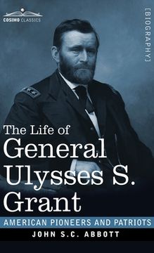 portada The Life of General Ulysses S. Grant: Containing a Brief but Faithful Narrative of those Military and Diplomatic Achievements Which Have Entitled Him (en Inglés)