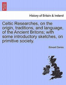 portada celtic researches, on the origin, traditions, and language, of the ancient britons; with some introductory sketches, on primitive society. (en Inglés)