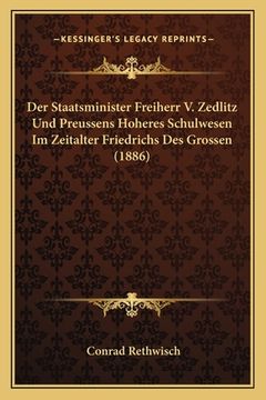 portada Der Staatsminister Freiherr V. Zedlitz Und Preussens Hoheres Schulwesen Im Zeitalter Friedrichs Des Grossen (1886) (en Alemán)