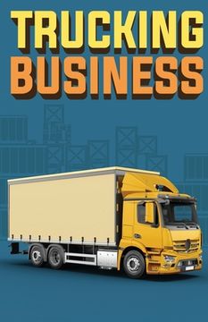 portada Trucking Business: How to Start, Run, and Grow an Owner Operator Trucking Business (en Inglés)
