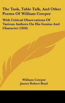 portada the task, table talk, and other poems of william cowper: with critical observations of various authors on his genius and character (1856) (in English)