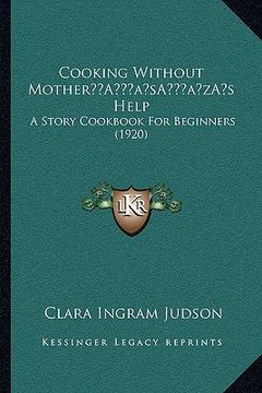 portada cooking without mothera acentsacentsa a-acentsa acentss help: a story cookbook for beginners (1920) (en Inglés)