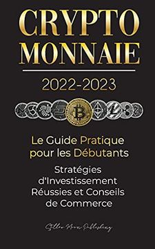 portada Crypto-Monnaie 2022-2023 - le Guide Pratique Pour les Débutants - Stratégies D'Investissement Réussies et Conseils de Commerce (Bitcoin, Ethereum,. Et Plus) (L'Université Crypto Expert) (in French)