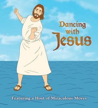 portada Dancing with Jesus: Featuring a Host of Miraculous Moves (in English)