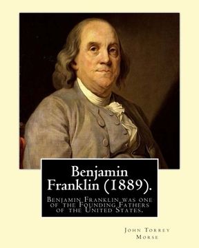 portada Benjamin Franklin (1889). By: John T. (Torrey) Morse: Benjamin Franklin (January 17, 1706 [O.S. January 6, 1705] - April 17, 1790) was one of the Founding Fathers of the United States.