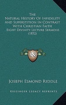 portada the natural history of infidelity and superstition in contrast with christian faith: eight divinity lecture sermons (1852) (en Inglés)