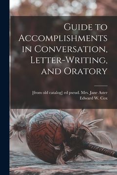 portada Guide to Accomplishments in Conversation, Letter-writing, and Oratory (en Inglés)