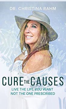portada Cure the Causes: Live the Life you Want, not the one Prescribed (in English)