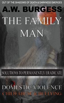 portada The Family Man: Solutions to Permanently Eradicate Domestic Violence, Child Abuse, & Bullying (in English)